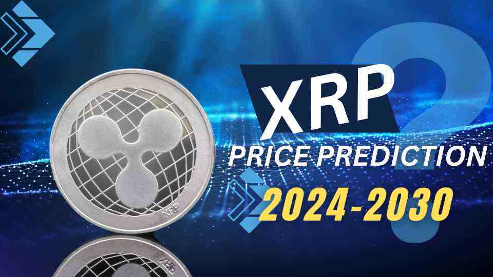 Guide To XRP Price Prediction: 2024 to 2030