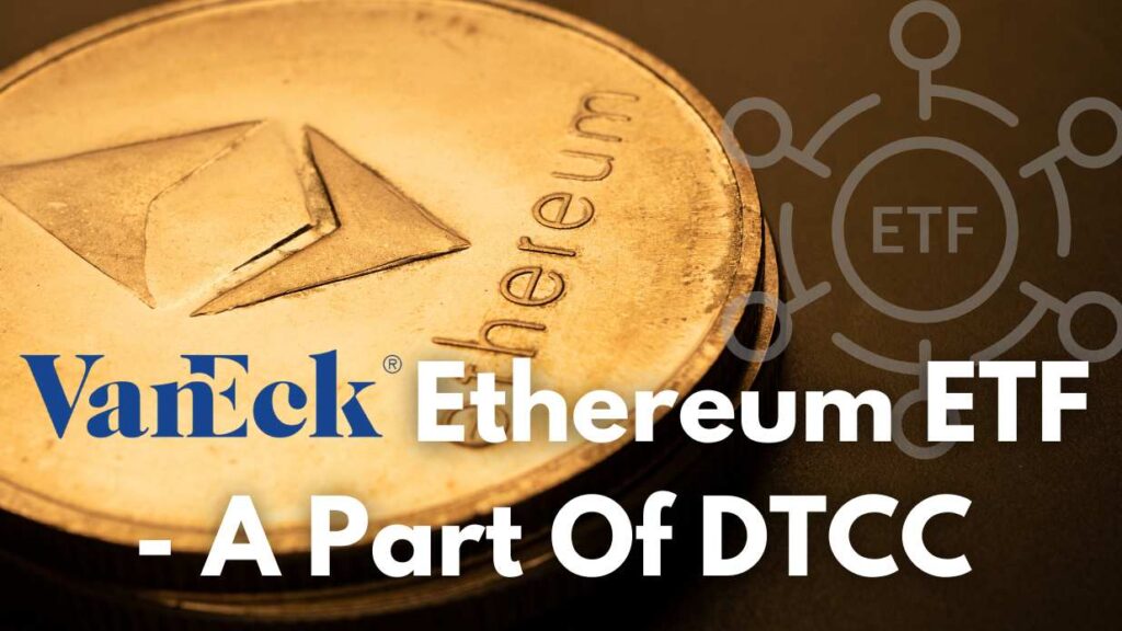 VanEck’s Ethereum ETF Listed On DTCC